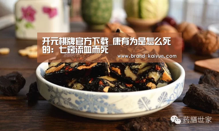开元棋牌官方下载_康有为是怎么死的：七窍流血而死(图1)